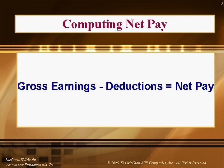 8 Computing Net Pay Gross Earnings - Deductions = Net Pay Mc. Graw-Hill/Irwin Accounting