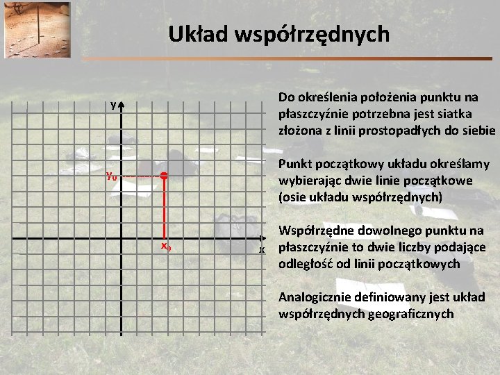 Układ współrzędnych Do określenia położenia punktu na płaszczyźnie potrzebna jest siatka złożona z linii