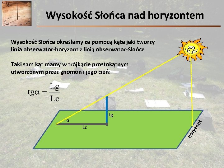 Wysokość Słońca nad horyzontem Wysokość Słońca określamy za pomocą kąta jaki tworzy linia obserwator-horyzont