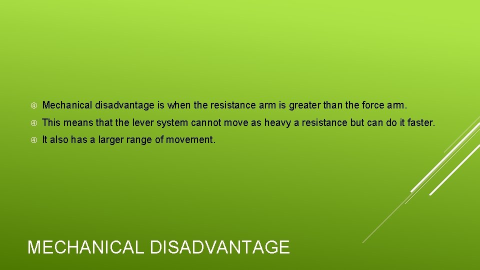  Mechanical disadvantage is when the resistance arm is greater than the force arm.