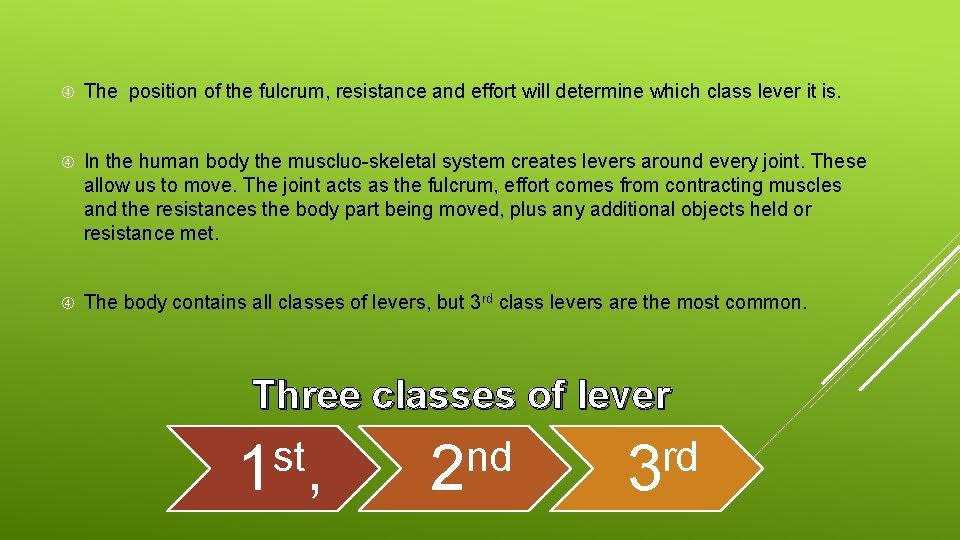  The position of the fulcrum, resistance and effort will determine which class lever