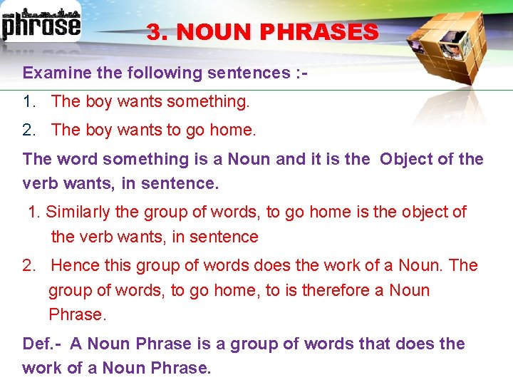 LOGO 3. NOUN PHRASES Examine the following sentences : - 1. The boy wants