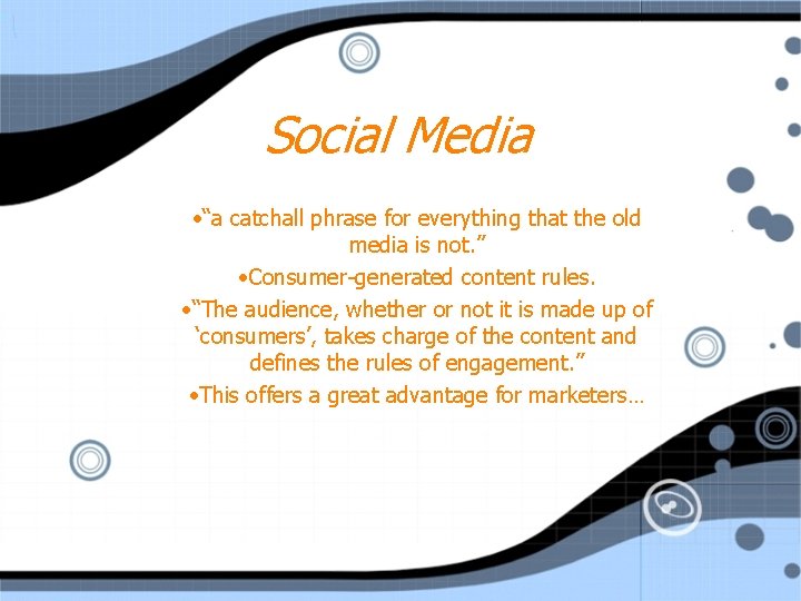 Social Media • “a catchall phrase for everything that the old media is not.