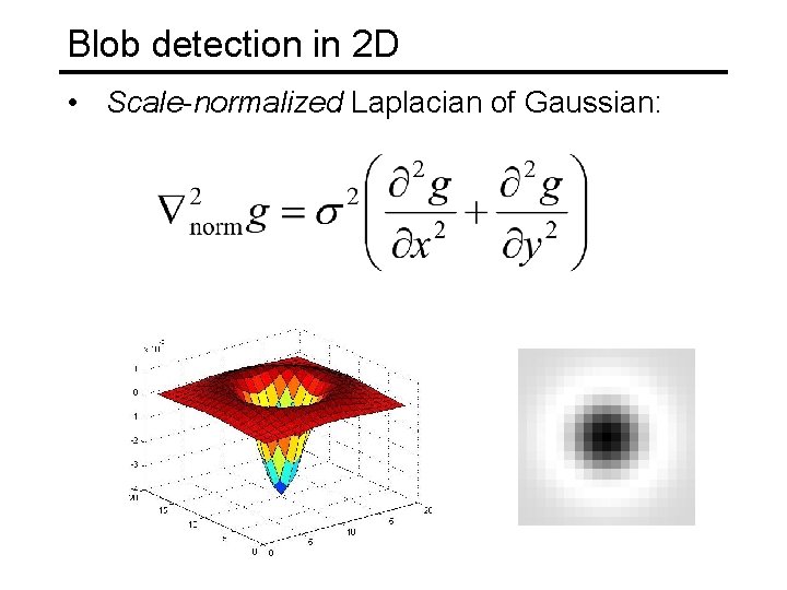 Blob detection in 2 D • Scale-normalized Laplacian of Gaussian: 