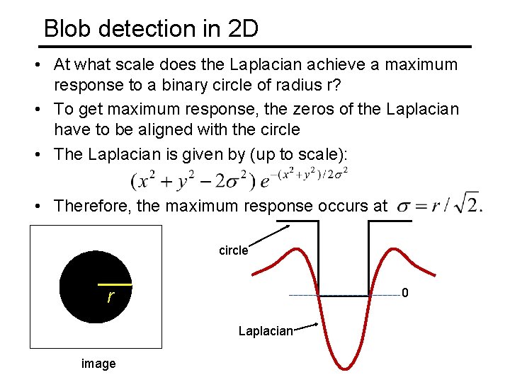 Blob detection in 2 D • At what scale does the Laplacian achieve a