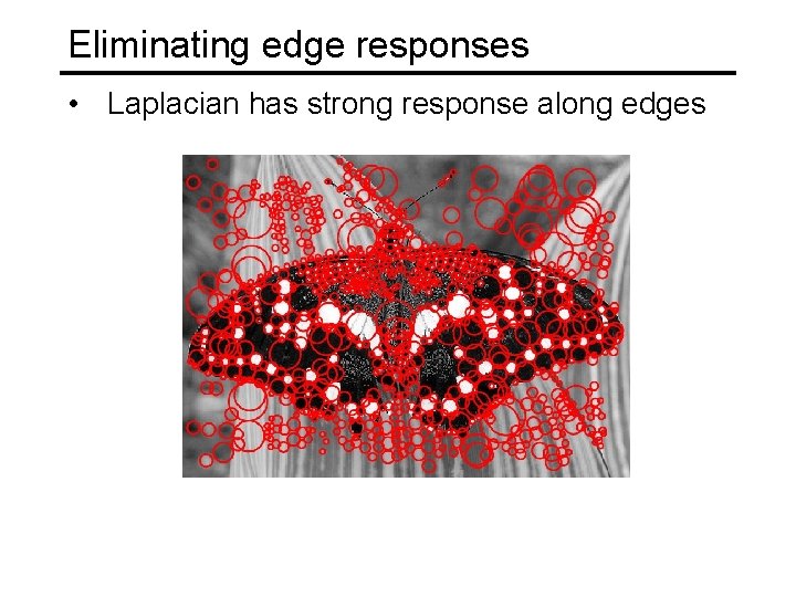 Eliminating edge responses • Laplacian has strong response along edges 