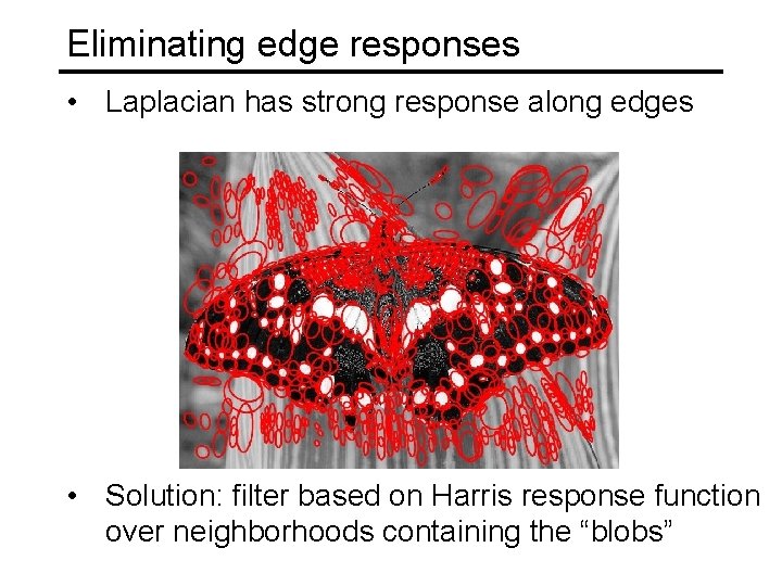 Eliminating edge responses • Laplacian has strong response along edges • Solution: filter based