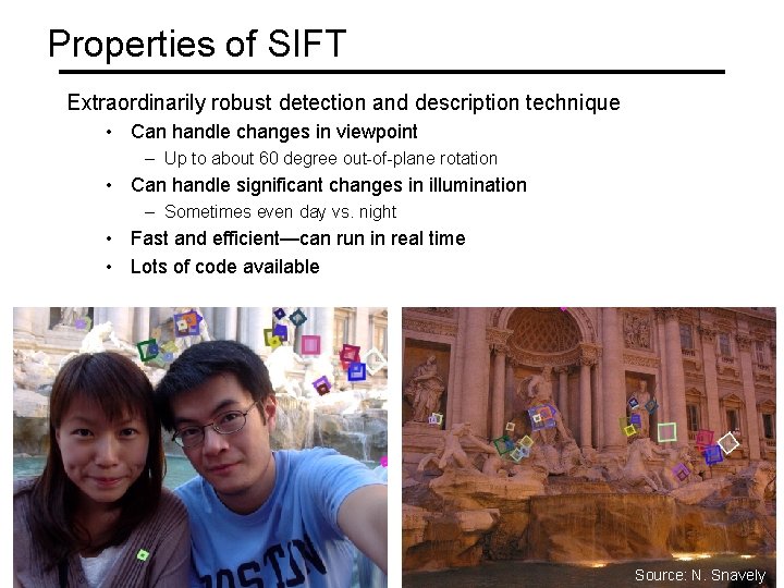 Properties of SIFT Extraordinarily robust detection and description technique • Can handle changes in