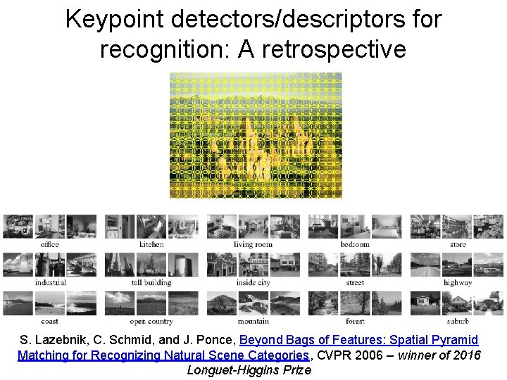 Keypoint detectors/descriptors for recognition: A retrospective S. Lazebnik, C. Schmid, and J. Ponce, Beyond