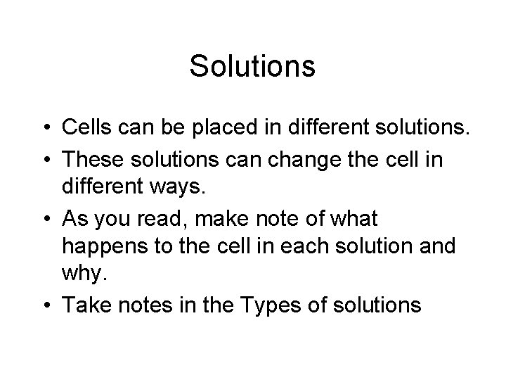 Solutions • Cells can be placed in different solutions. • These solutions can change