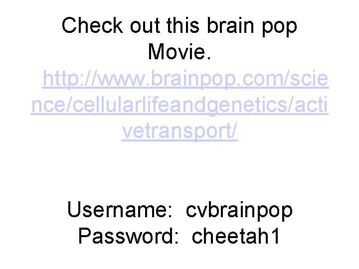 Check out this brain pop Movie. http: //www. brainpop. com/scie nce/cellularlifeandgenetics/acti vetransport/ Username: cvbrainpop