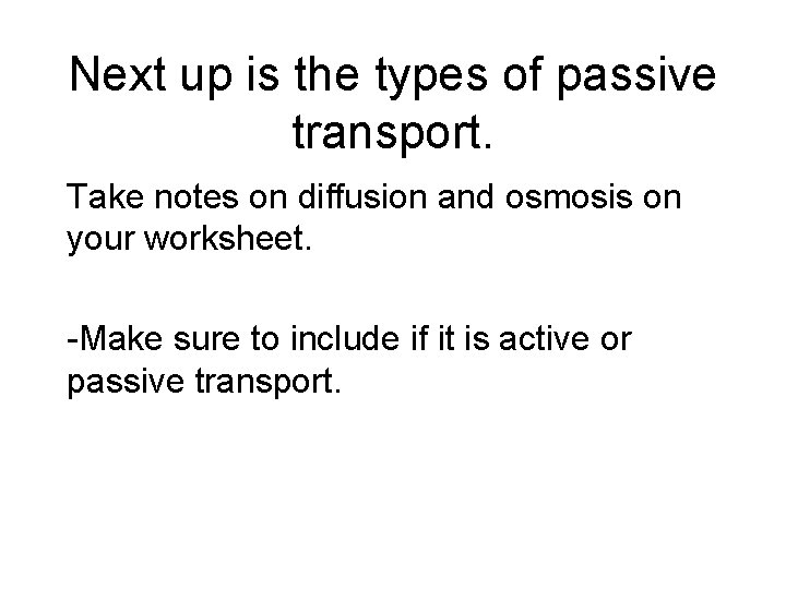 Next up is the types of passive transport. Take notes on diffusion and osmosis