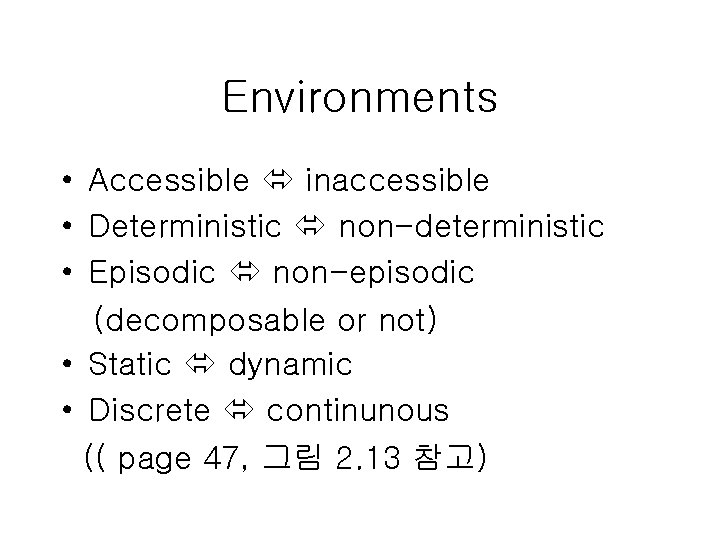 Environments • Accessible inaccessible • Deterministic non-deterministic • Episodic non-episodic (decomposable or not) •