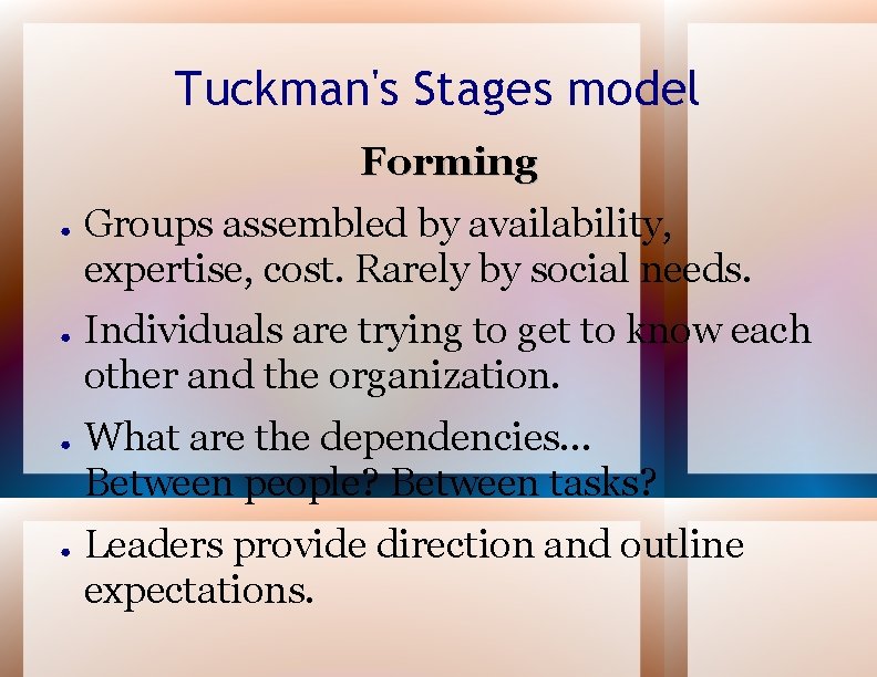 Tuckman's Stages model Forming ● ● Groups assembled by availability, expertise, cost. Rarely by