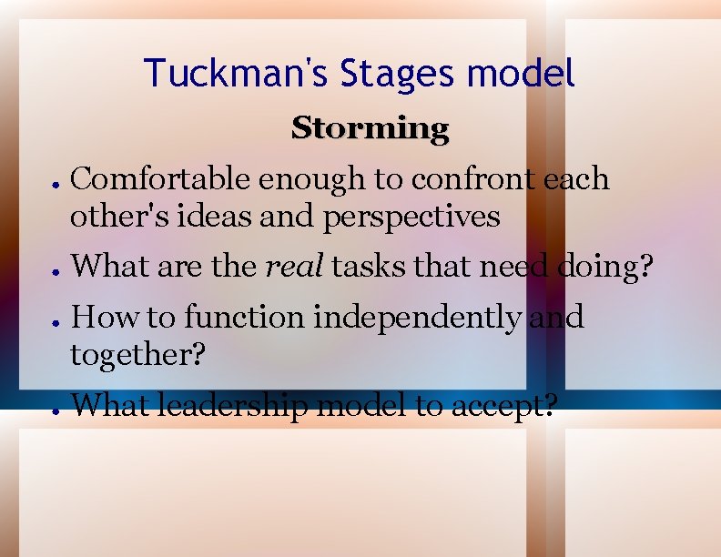 Tuckman's Stages model Storming ● ● Comfortable enough to confront each other's ideas and