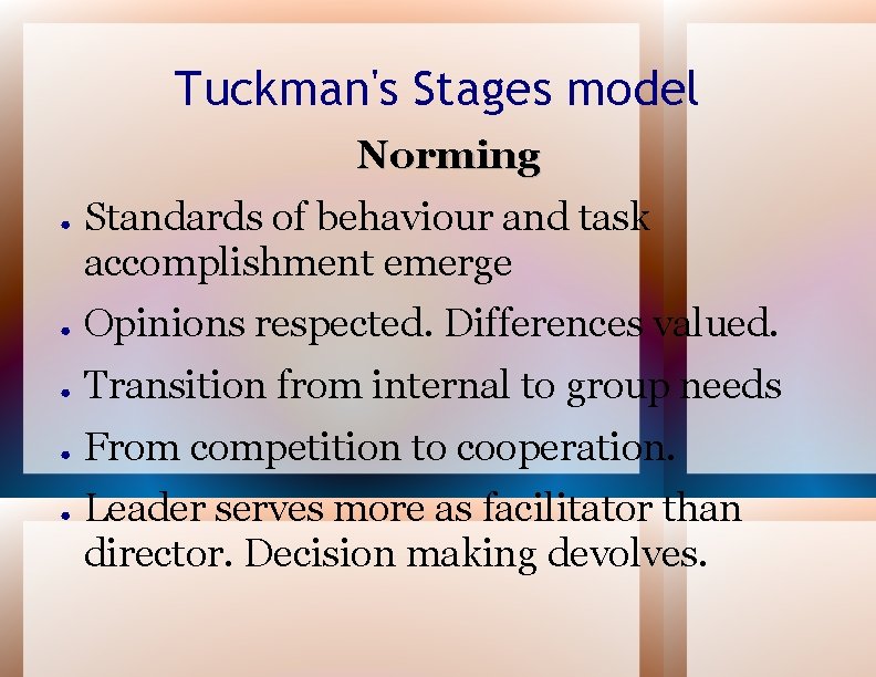 Tuckman's Stages model Norming ● Standards of behaviour and task accomplishment emerge ● Opinions