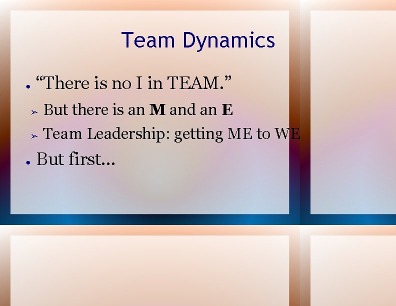 Team Dynamics ● ● “There is no I in TEAM. ” ➢ But there
