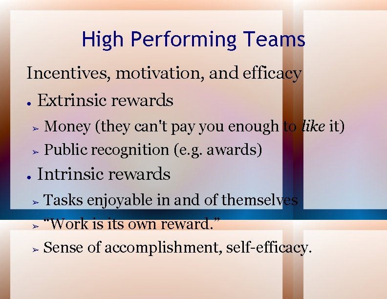 High Performing Teams Incentives, motivation, and efficacy ● ● Extrinsic rewards ➢ Money (they