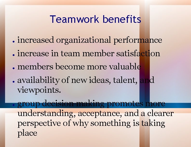 Teamwork benefits ● increased organizational performance ● increase in team member satisfaction ● members