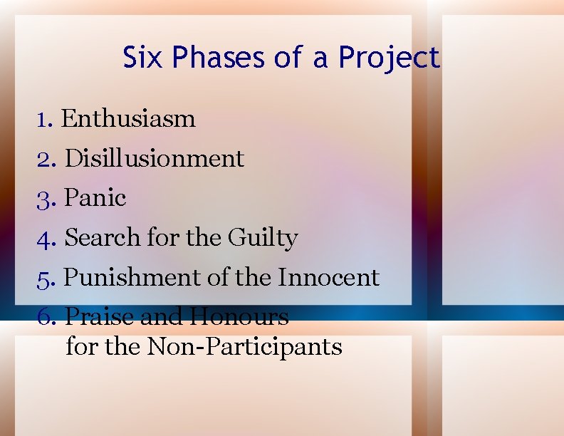 Six Phases of a Project 1. Enthusiasm 2. Disillusionment 3. Panic 4. Search for