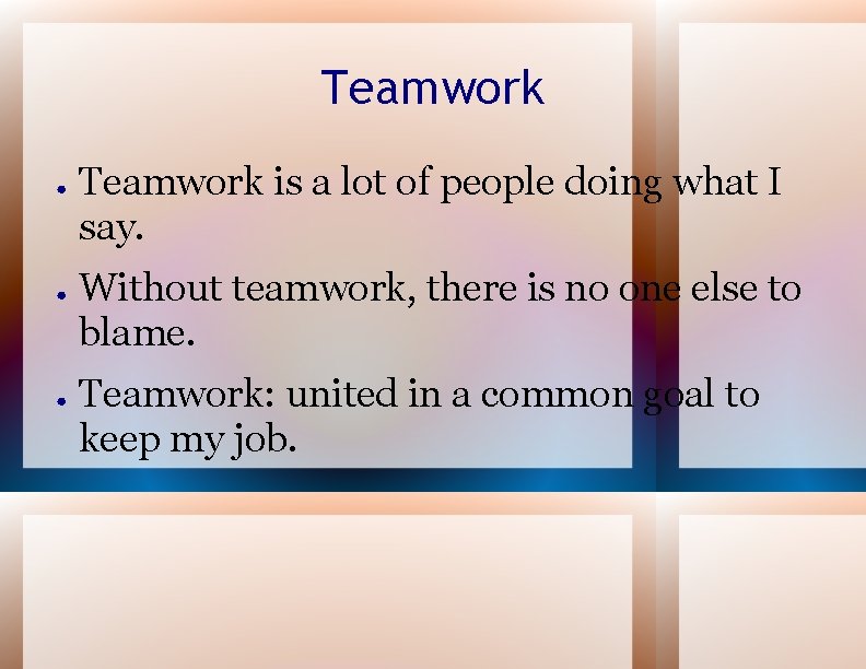 Teamwork ● ● ● Teamwork is a lot of people doing what I say.