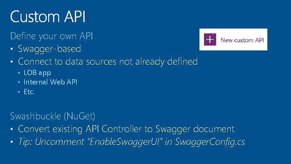 Define your own API • Swagger-based • Connect to data sources not already defined