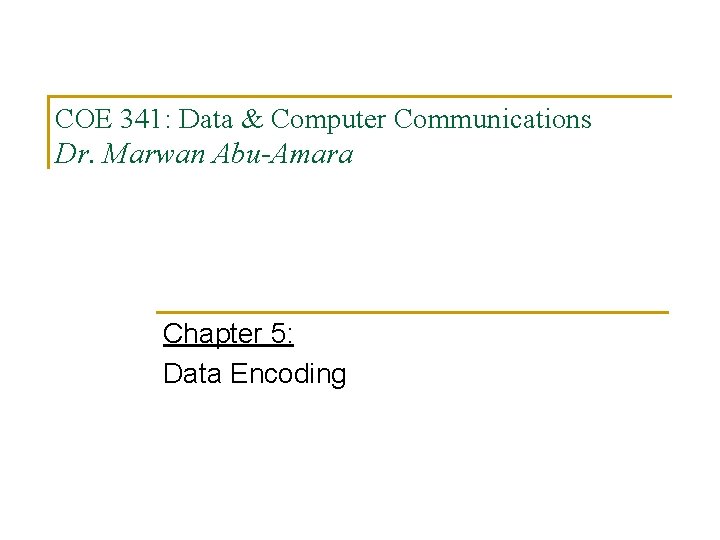 COE 341: Data & Computer Communications Dr. Marwan Abu-Amara Chapter 5: Data Encoding 