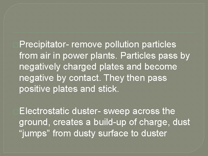�Precipitator- remove pollution particles from air in power plants. Particles pass by negatively charged