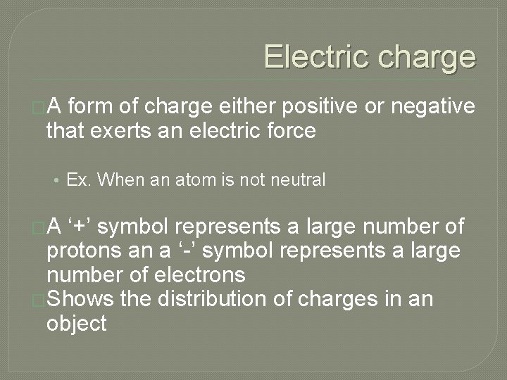 Electric charge �A form of charge either positive or negative that exerts an electric