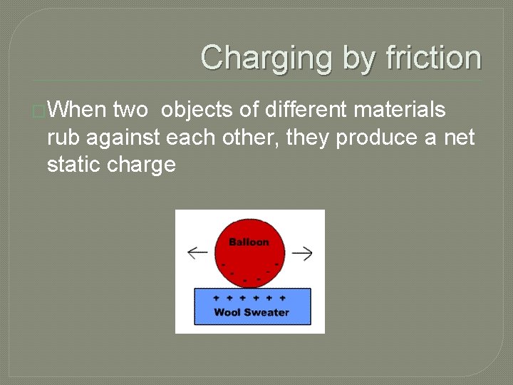 Charging by friction �When two objects of different materials rub against each other, they