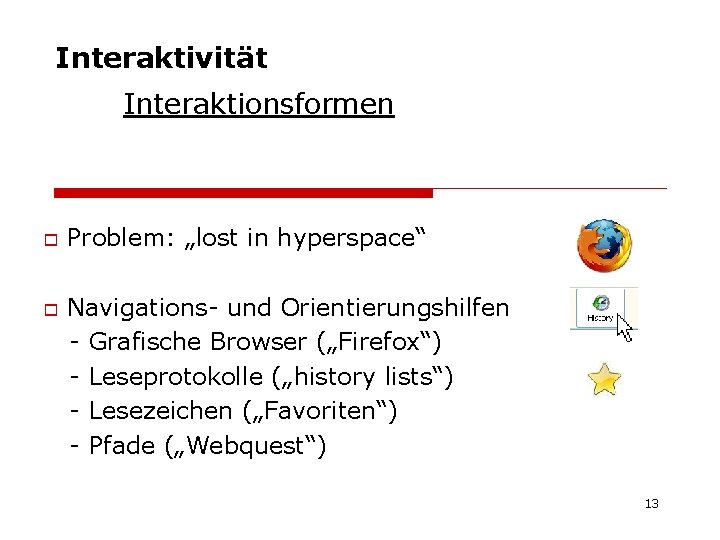 Interaktivität Interaktionsformen o o Problem: „lost in hyperspace“ Navigations- und Orientierungshilfen - Grafische Browser