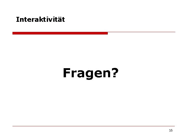 Interaktivität Fragen? 16 