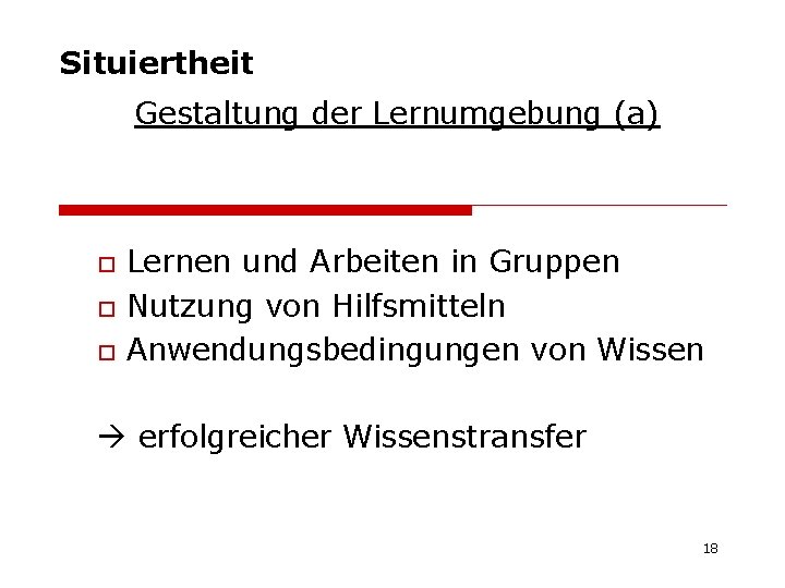 Situiertheit Gestaltung der Lernumgebung (a) o o o Lernen und Arbeiten in Gruppen Nutzung