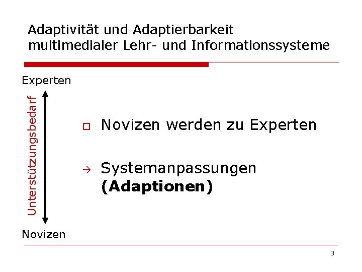 Adaptivität und Adaptierbarkeit multimedialer Lehr- und Informationssysteme Unterstützungsbedarf Experten o Novizen werden zu Experten