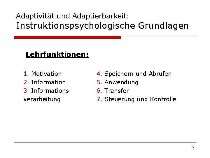 Adaptivität und Adaptierbarkeit: Instruktionspsychologische Grundlagen Lehrfunktionen: 1. Motivation 2. Information 3. Informationsverarbeitung 4. 5.