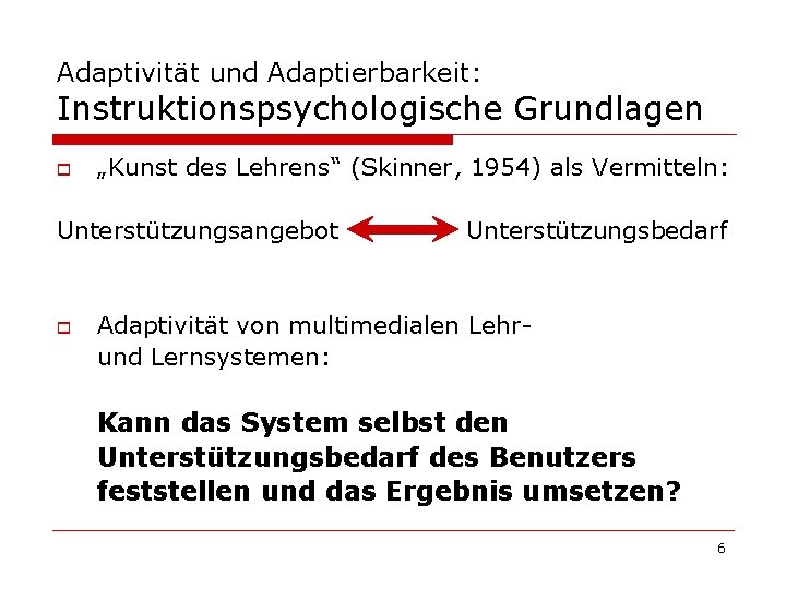 Adaptivität und Adaptierbarkeit: Instruktionspsychologische Grundlagen o „Kunst des Lehrens“ (Skinner, 1954) als Vermitteln: Unterstützungsangebot