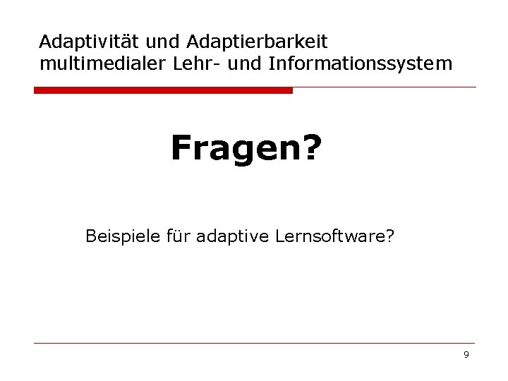 Adaptivität und Adaptierbarkeit multimedialer Lehr- und Informationssystem Fragen? Beispiele für adaptive Lernsoftware? 9 