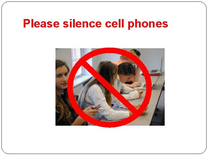 Please silence cell phones 