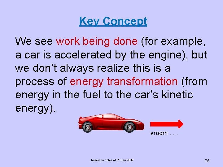 Key Concept We see work being done (for example, a car is accelerated by