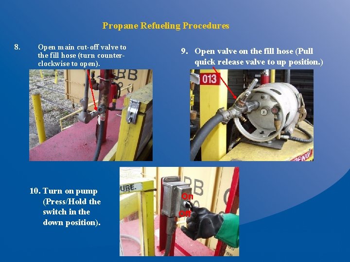 Propane Refueling Procedures 8. Open main cut-off valve to the fill hose (turn counterclockwise