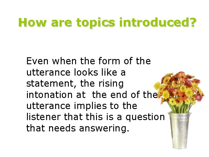 How are topics introduced? Even when the form of the utterance looks like a