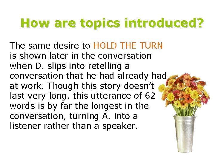 How are topics introduced? The same desire to HOLD THE TURN is shown later