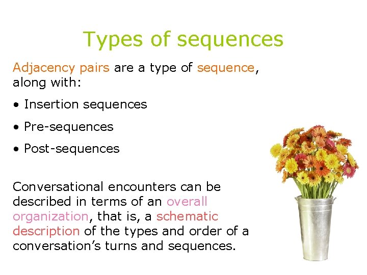 Types of sequences Adjacency pairs are a type of sequence, along with: • Insertion