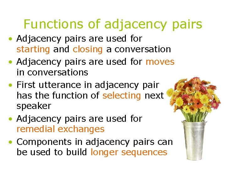 Functions of adjacency pairs • Adjacency pairs are used for starting and closing a