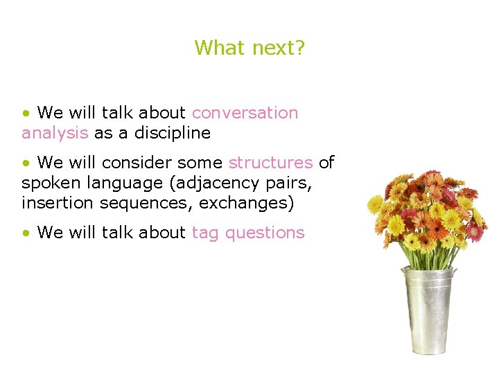 What next? • We will talk about conversation analysis as a discipline • We