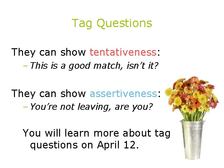 Tag Questions They can show tentativeness: – This is a good match, isn’t it?