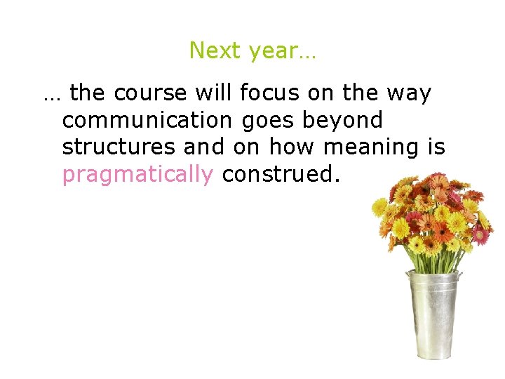 Next year… … the course will focus on the way communication goes beyond structures