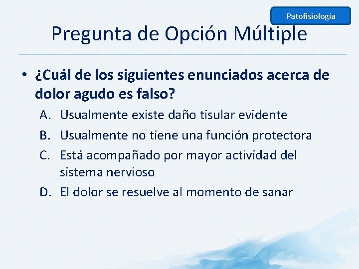 Patofisiología Pregunta de Opción Múltiple • ¿Cuál de los siguientes enunciados acerca de dolor