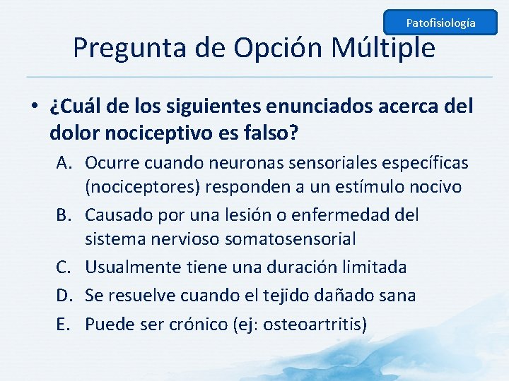 Patofisiología Pregunta de Opción Múltiple • ¿Cuál de los siguientes enunciados acerca del dolor