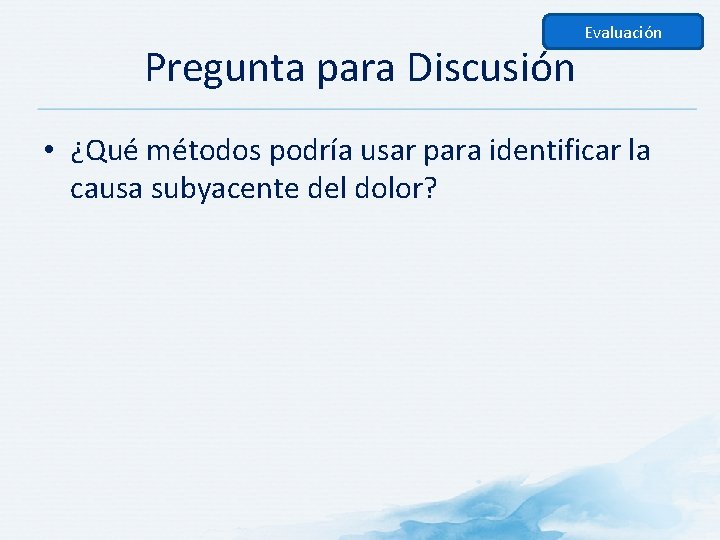 Pregunta para Discusión Evaluación • ¿Qué métodos podría usar para identificar la causa subyacente